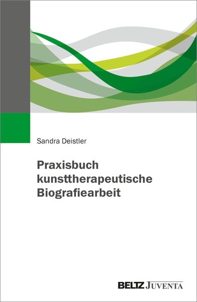Praxisbuch kunsttherapeutische Biografiearbeit, Taschenbuch von Sandra Deistler, Juventa Verlag ein Imprint der Beltz Verlagsgruppe GmbH & Co. KG,