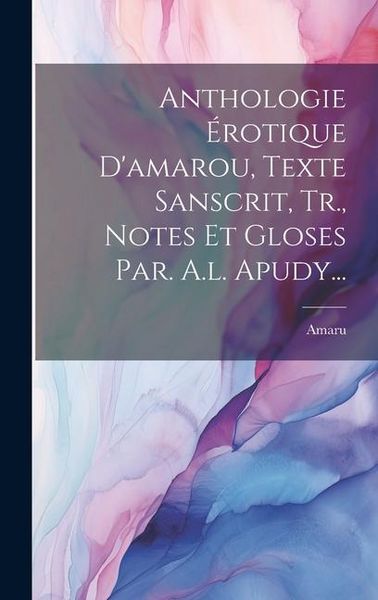 Produktbild: Anthologie &Eacute;rotique D'amarou, Texte Sanscrit, Tr., Notes Et Gloses Par. A.l. Apudy...