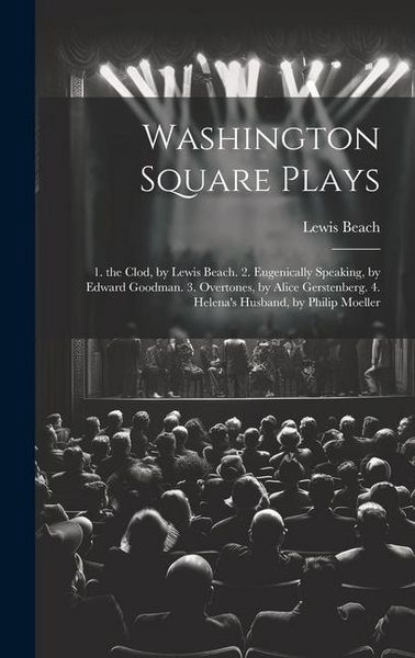 Produktbild: Washington Square Plays: 1. the Clod, by Lewis Beach. 2. Eugenically Speaking, by Edward Goodman. 3. Overtones, by Alice Gerstenberg. 4. Helena