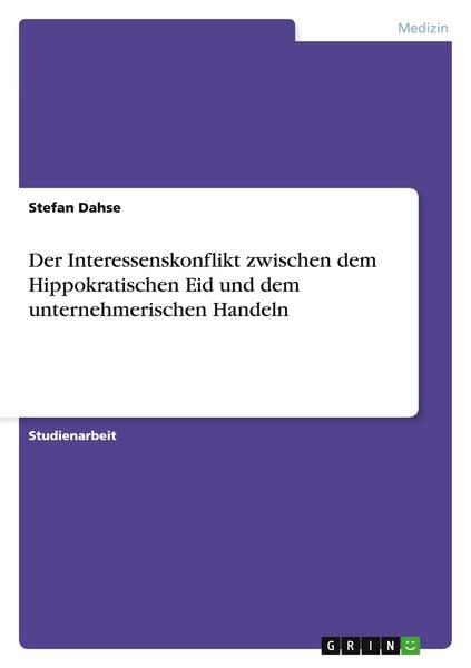 Der Interessenskonflikt zwischen dem Hippokratischen Eid und dem unternehmerischen Handeln, Taschenbuch von Stefan Dahse, GRIN, 9783668076273