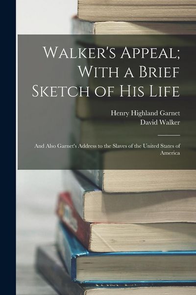 Produktbild: Walker's Appeal; With a Brief Sketch of His Life: And Also Garnet's Address to the Slaves of the United States of America