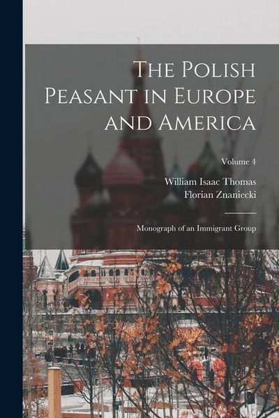 Produktbild: The Polish Peasant in Europe and America: Monograph of an Immigrant Group; Volume 4