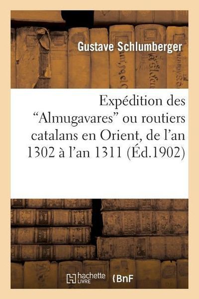 Expédition Des 'Almugavares' Ou Routiers Catalans En Orient, de l'An 1302 À l'An 1311