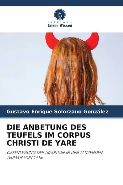 Die Anbetung des Teufels im Corpus Christi De Yare, Taschenbuch von Gustavo Enrique Solorzano González, Verlag Unser Wissen, 9786205413357