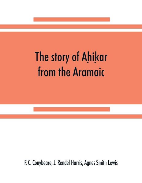 Produktbild: The story of Ah&iquest;ik&iquest;ar from the Aramaic, Syriac, Arabic, Armenian, Ethiopic, Old Turkish, Greek and Slavonic versions