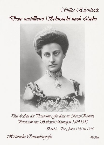 Produktbild: Diese unstillbare Sehnsucht nach Liebe - Band 2 - Die Jahre 1906 bis 1945 - Das Leben der Prinzessin Feodora zu Reuss-K&ouml;stritz, Prinzessin von Sachsen