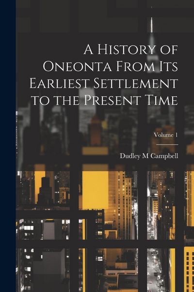 Produktbild: A History of Oneonta From its Earliest Settlement to the Present Time; Volume 1