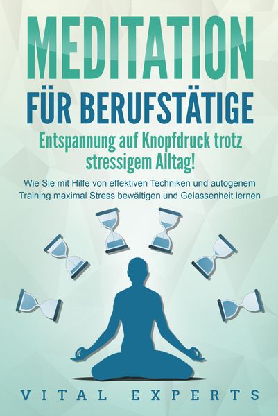 Produktbild: MEDITATION F&Uuml;R BERUFST&Auml;TIGE - Entspannung auf Knopfdruck trotz stressigem Alltag!: Wie Sie mit Hilfe von effektiven Techniken und autogenem Training m