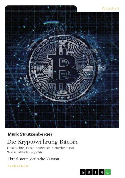 Die Kryptowährung Bitcoin. Geschichte, Funktionsweise, Sicherheit und Wirtschaftliche Aspekte, Taschenbuch von Mark Strutzenberger, GRIN,