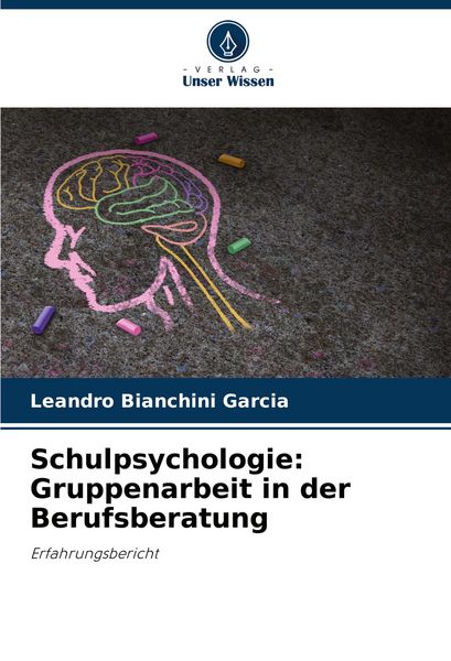 Schulpsychologie: Gruppenarbeit in der Berufsberatung, Taschenbuch von Leandro Bianchini Garcia, Verlag Unser Wissen, 9786207306176
