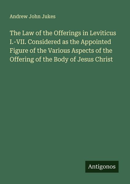 Produktbild: The Law of the Offerings in Leviticus I.-VII. Considered as the Appointed Figure of the Various Aspects of the Offering of the Body of Jesus Christ