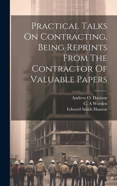 Produktbild: Practical Talks On Contracting, Being Reprints From The Contractor Of Valuable Papers