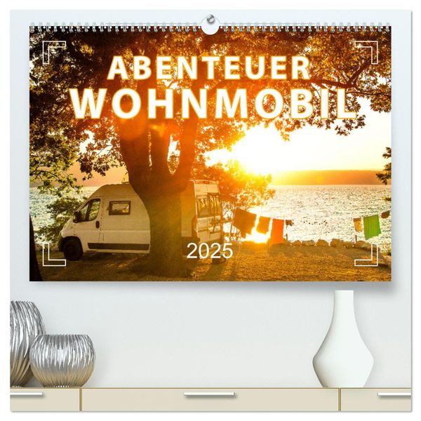 Abenteuer Wohnmobil - Camping, Vanlife, Roadtrips (hochwertiger Premium Wandkalender 2025 DIN A2 quer), Kunstdruck in Ho