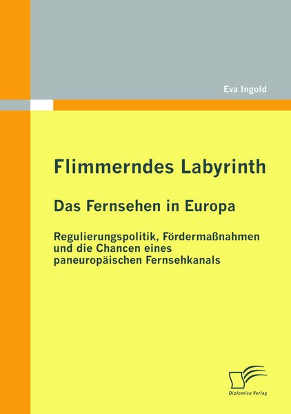 Produktbild: Flimmerndes Labyrinth: Das Fernsehen in Europa - Regulierungspolitik, F&ouml;rderma&szlig;nahmen und die Chancen eines paneurop&auml;ischen Fernsehkanals
