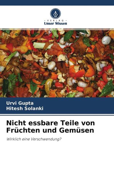 Nicht essbare Teile von Früchten und Gemüsen, Taschenbuch von Urvi Gupta , Hitesh Solanki, Verlag Unser Wissen, 9786204643441