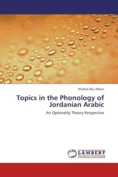 Abu-Abbas, K: Topics in the Phonology of Jordanian Arabic, Taschenbuch von Khaled Abu-Abbas, LAP LAMBERT Academic Publishing, 9783847327844