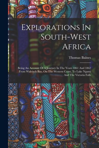 Produktbild: Explorations In South-west Africa: Being An Account Of A Journey In The Years 1861 And 1862 From Walvisch Bay, On The Western Coast, To Lake Ngami And