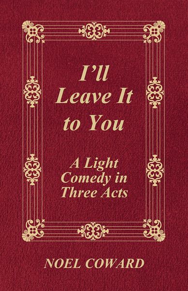 Produktbild: I'll Leave It to You - A Light Comedy in Three Acts