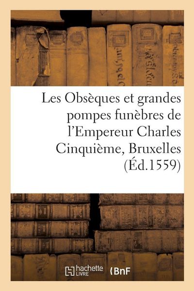Produktbild: Obs&egrave;ques et grandes pompes fun&egrave;bres de l'Empereur Charles Cinqui&egrave;me, Bruxelles. Traduitz d'Italien