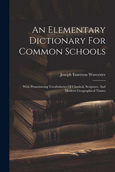 Produktbild: An Elementary Dictionary For Common Schools: With Pronouncing Vocabularies Of Classical, Scripture, And Modern Geographical Names