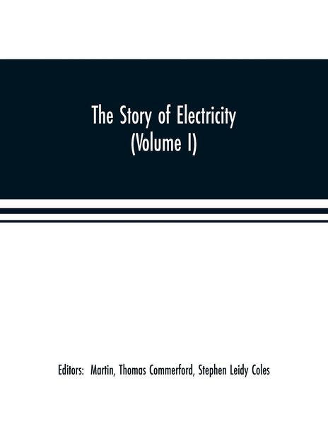 Produktbild: The story of electricity (Volume I) A popular and practical historical account of the establishment and wonderful development of the electrical indust