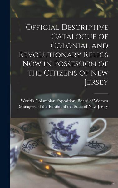 Produktbild: Official Descriptive Catalogue of Colonial and Revolutionary Relics now in Possession of the Citizens of New Jersey