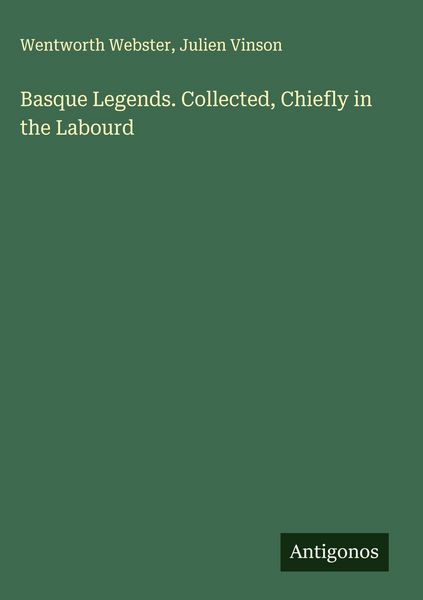 Produktbild: Basque Legends. Collected, Chiefly in the Labourd