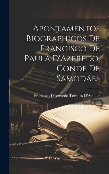 Produktbild: Apontamentos Biographicos De Francisco De Paula D'Azeredo, Conde De Samod&atilde;es