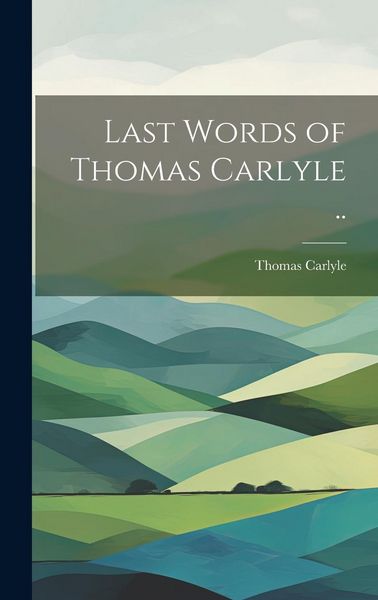 Produktbild: Last Words of Thomas Carlyle ..