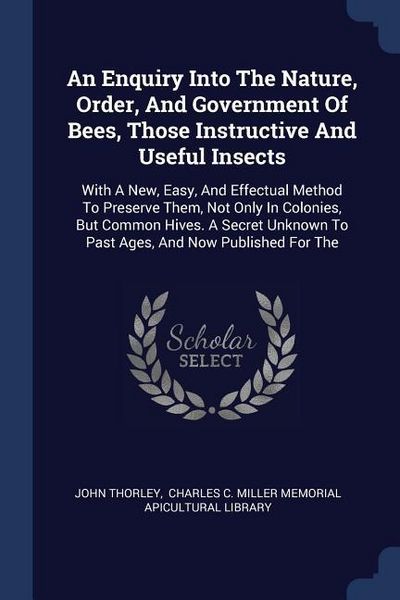 Produktbild: An Enquiry Into The Nature, Order, And Government Of Bees, Those Instructive And Useful Insects