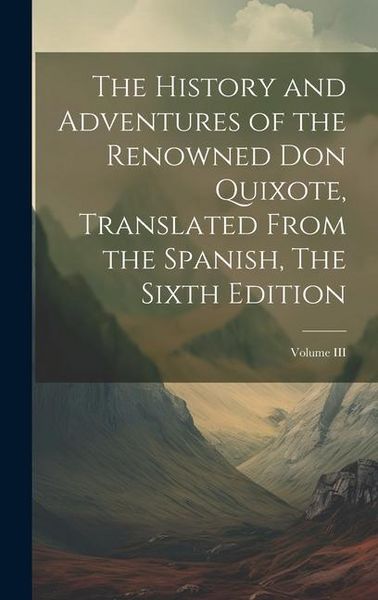 Produktbild: The History and Adventures of the Renowned Don Quixote, Translated from the Spanish, The Sixth Edition; Volume III