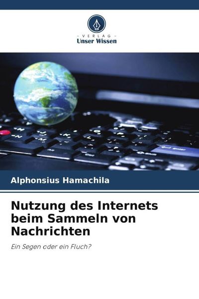 Nutzung des Internets beim Sammeln von Nachrichten, Taschenbuch von Alphonsius Hamachila, Verlag Unser Wissen, 9786203311365