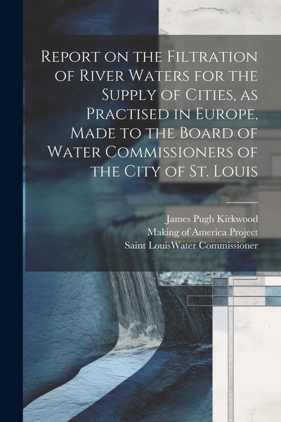 Produktbild: Report on the Filtration of River Waters for the Supply of Cities, as Practised in Europe, Made to the Board of Water Commissioners of the City of St.
