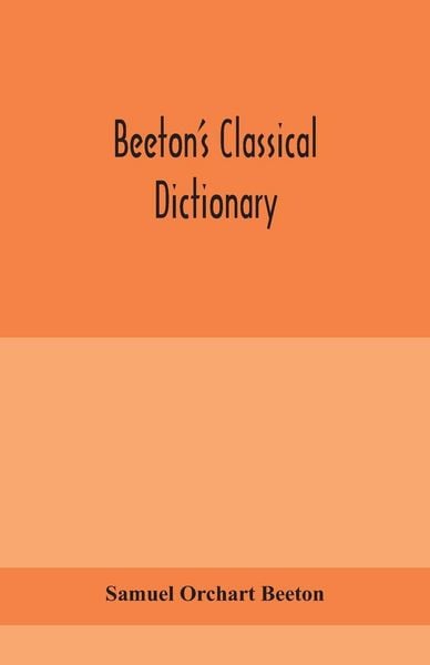 Produktbild: Beeton'S Classical Dictionary. A Cyclopaedia Of Greek And Roman Biography, Geography, Mythology, And Antiquities