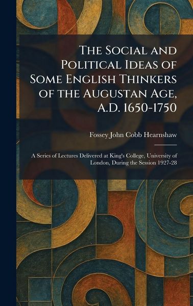 Produktbild: The Social and Political Ideas of Some English Thinkers of the Augustan Age, A.D. 1650-1750