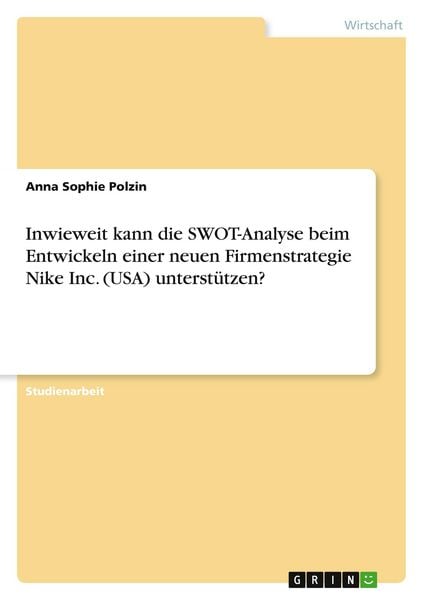Produktbild: Inwieweit kann die SWOT-Analyse beim Entwickeln einer neuen Firmenstrategie Nike Inc. (USA) unterst&uuml;tzen?