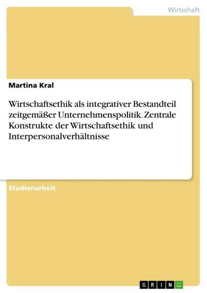 Produktbild: Wirtschaftsethik als integrativer Bestandteil zeitgem&auml;&szlig;er Unternehmenspolitik. Zentrale Konstrukte der Wirtschaftsethik und Interpersonalverh&auml;ltnisse
