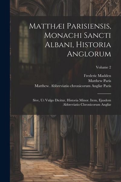 Produktbild: Matth&aelig;i Parisiensis, Monachi Sancti Albani, Historia Anglorum: Sive, ut Vulgo Dicitur, Historia Minor. Item, Ejusdem Abbreviatio Chronicorum Angli&aelig;; V