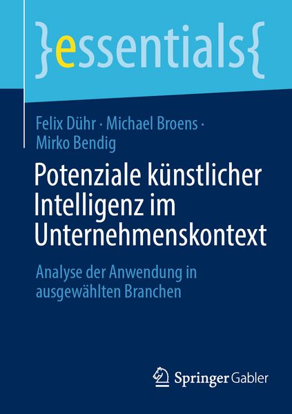 Potenziale künstlicher Intelligenz im Unternehmenskontext, Taschenbuch von Felix Dühr , Michael Broens , Mirko Bendig, Springer Fachmedien Wiesbaden