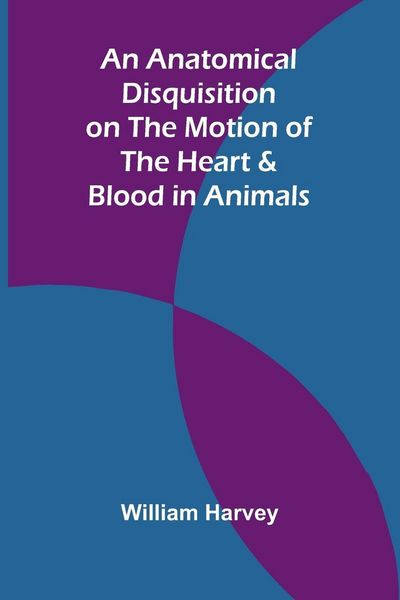 Produktbild: An Anatomical Disquisition on the Motion of the Heart & Blood in Animals