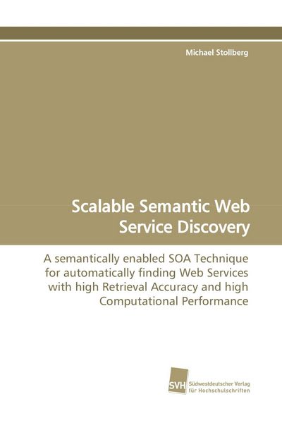 Scalable Semantic Web Service Discovery, Taschenbuch von Michael Stollberg, Südwestdeutscher Verlag für Hochschulschriften, 9783838104515
