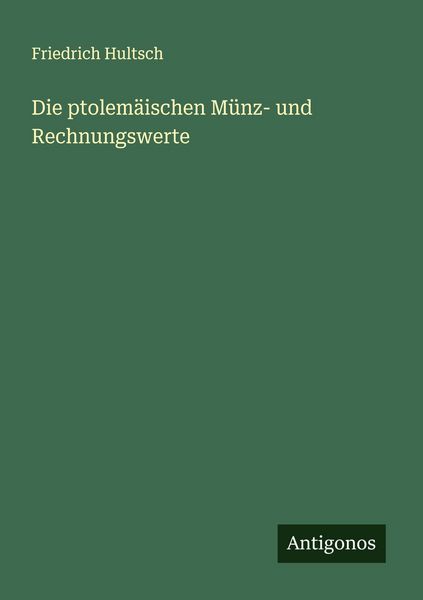 Die ptolemäischen Münz- und Rechnungswerte, Taschenbuch von Friedrich Hultsch, Antigonos Verlag, 9783563164747