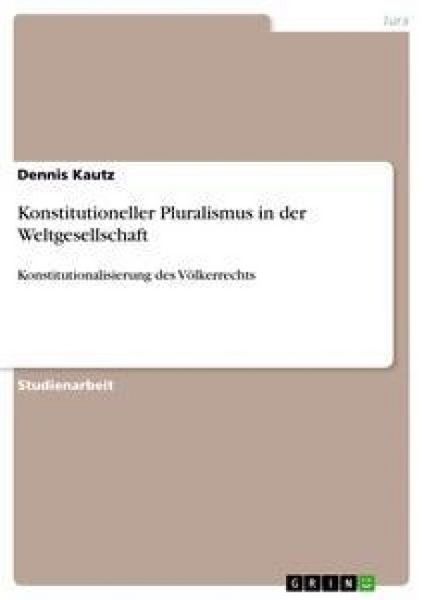Konstitutioneller Pluralismus in der Weltgesellschaft, Taschenbuch von Dennis Kautz, GRIN, 9783640400607