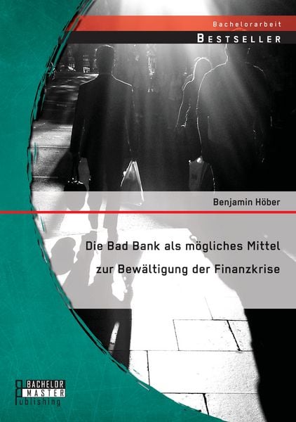 Produktbild: Die Bad Bank als m&ouml;gliches Mittel zur Bew&auml;ltigung der Finanzkrise