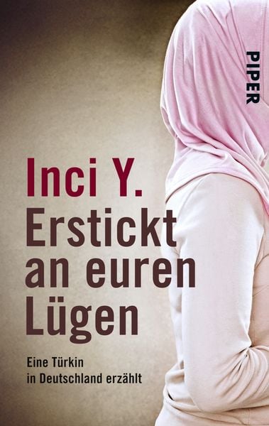 Erstickt an euren Lügen, Taschenbuch von Inci Y., Piper Taschenbuch, 978-3-492-24821-1