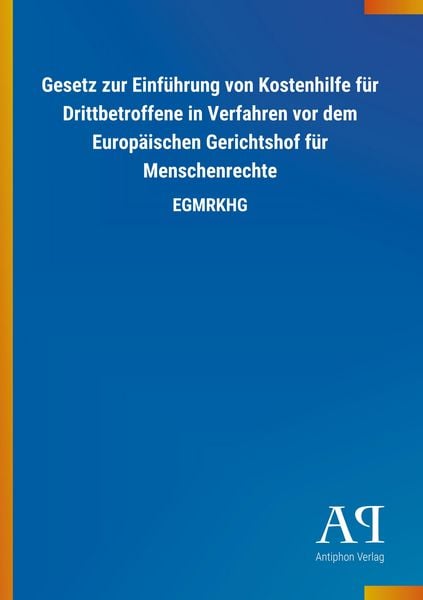 Produktbild: Gesetz zur Einf&uuml;hrung von Kostenhilfe f&uuml;r Drittbetroffene in Verfahren vor dem Europ&auml;ischen Gerichtshof f&uuml;r Menschenrechte