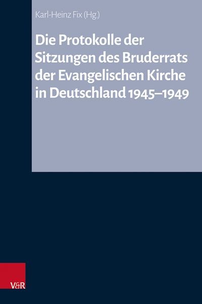 Produktbild: Die Protokolle der Sitzungen des Bruderrats der Evangelischen Kirche in Deutschland 1945&ndash;1949