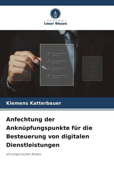 Anfechtung der Anknüpfungspunkte für die Besteuerung von digitalen Dienstleistungen, Taschenbuch von Klemens Katterbauer, Verlag Unser Wissen,