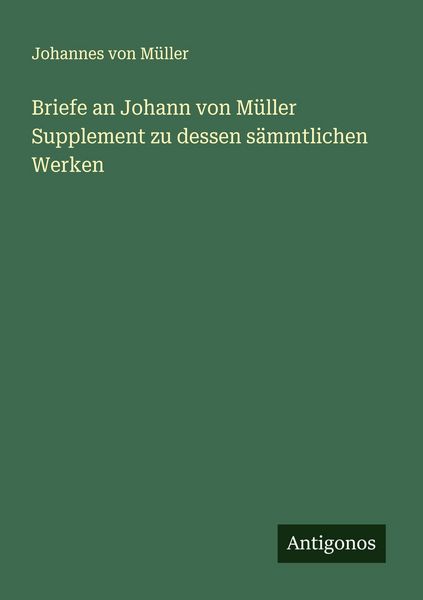 Produktbild: Briefe an Johann von M&uuml;ller Supplement zu dessen s&auml;mmtlichen Werken
