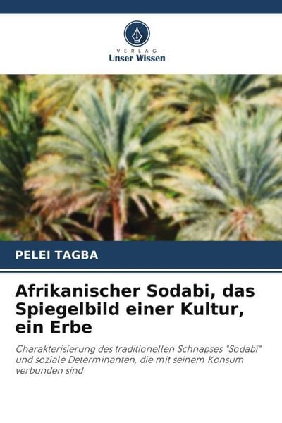 Afrikanischer Sodabi, das Spiegelbild einer Kultur, ein Erbe, Taschenbuch von Pelei Tagba, Verlag Unser Wissen, 9786205605165